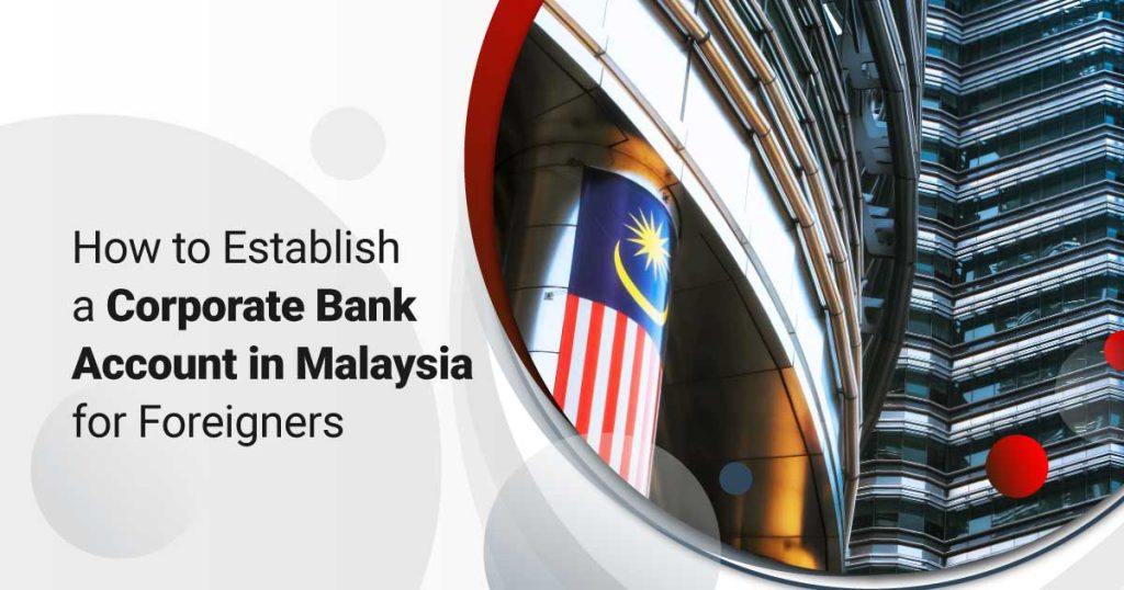 How to Establish a Corporate Bank Account in Malaysia for Foreigners