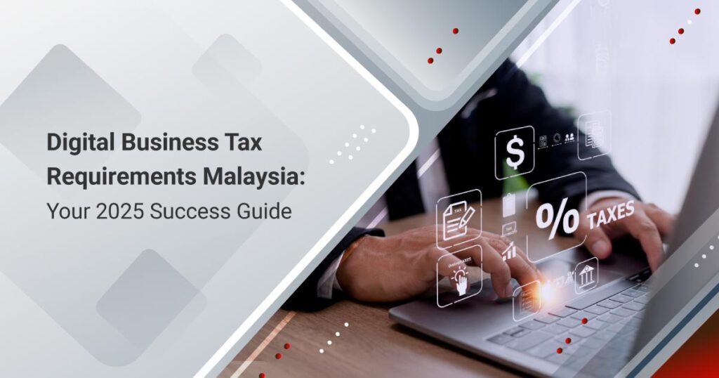 Digital Business Tax Requirements Malaysia: Your 2025 Success Guide