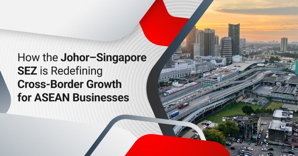 How the Johor–Singapore SEZ is Redefining Cross-Border Growth for ASEAN Businesses