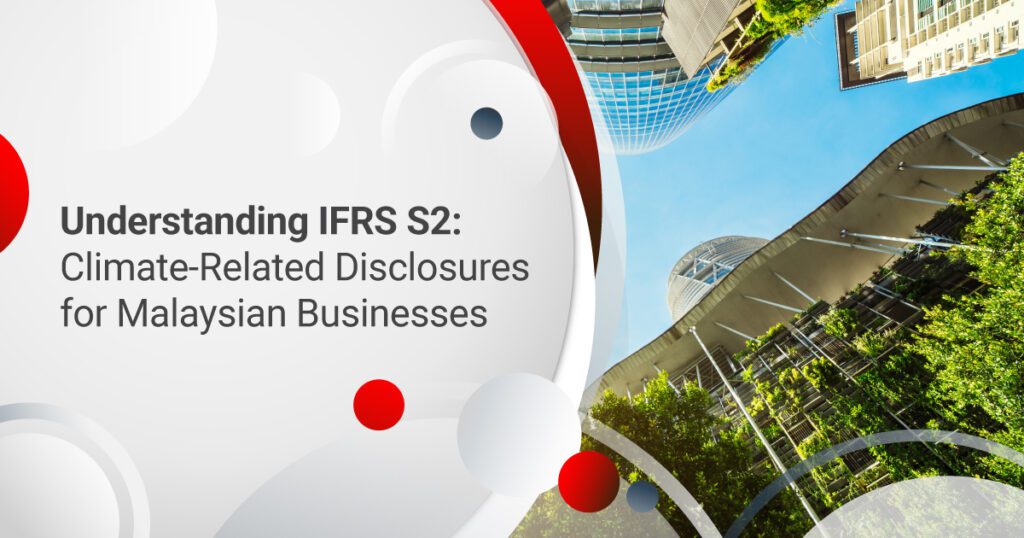 Understanding IFRS S2: Climate-Related Disclosures for Malaysian Businesses