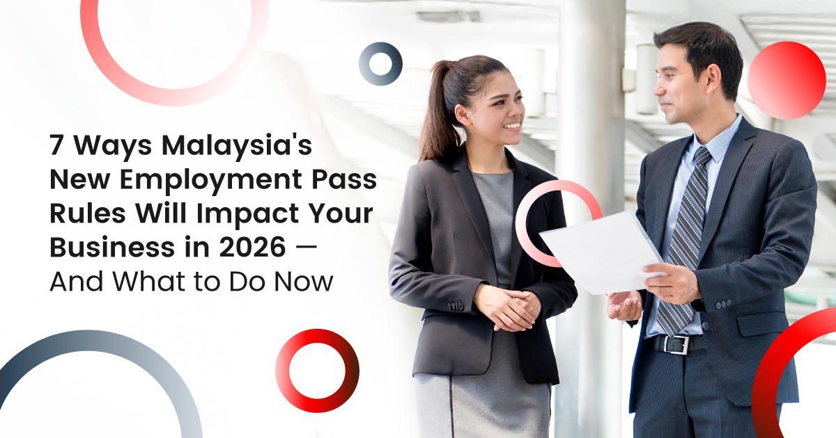 7 Ways Malaysia New Employment Pass Rules Will Impact Your Business in 2026 — And What to Do Now