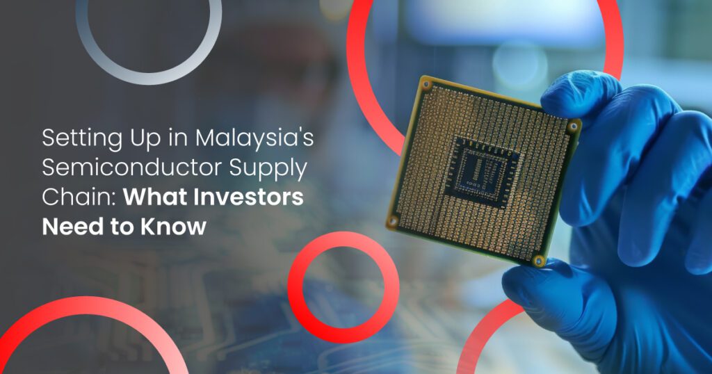 Setting Up in Malaysia’s Semiconductor Supply Chain: What Investors Need to Know
